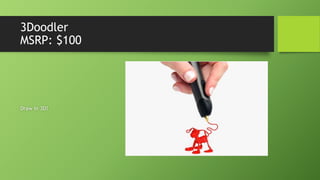 3Doodler
MSRP: $100
Draw in 3D!
 