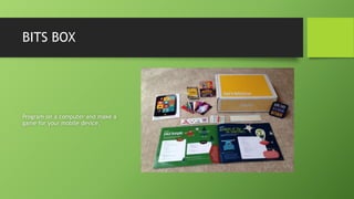 BITS BOX
Program on a computer and make a
game for your mobile device.
 