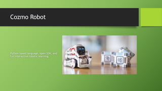 Cozmo Robot
Python based language, open SDK, and
fun interactive robotic learning.
 