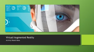 Virtual/Augmented Reality
Activity Based Ideas
 