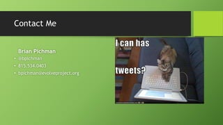 Contact Me
Brian Pichman
• @bpichman
• 815.534.0403
• bpichman@evolveproject.org
 