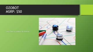 OZOBOT
MSRP: $50
Learn how to program by drawing
 