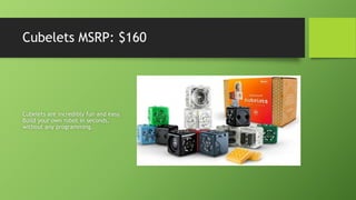 Cubelets MSRP: $160
Cubelets are incredibly fun and easy.
Build your own robot in seconds,
without any programming.
 