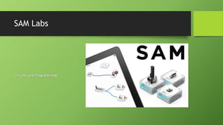 SAM Labs
Circuits and Programming!
 