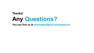 Thanks!
Any Questions?
You can find us at ahmedabad@serverlessdays.io
 