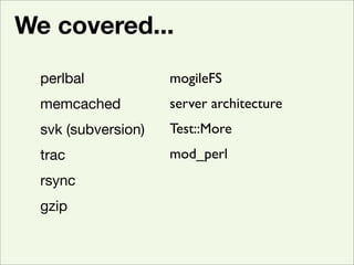 We covered...
  perlbal            mogileFS
                     server architecture
  memcached
                     Test...