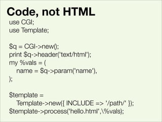 Code, not HTML
use CGI;
use Template;

$q = CGI->new();
print $q->header('text/html');
my %vals = (
	 name = $q->param('na...