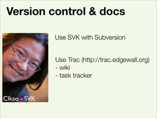 Version control & docs

              Use SVK with Subversion


              Use Trac (http://trac.edgewall.org)
        ...