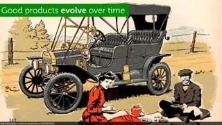 Good products evolve over time




http://www.ﬂickr.com/photos/autohistorian/6902804230/
 