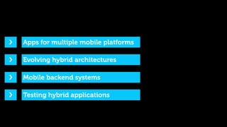 ›❯   Apps for multiple mobile platforms

›❯   Evolving hybrid architectures

›❯   Mobile backend systems

›❯   Testing hyb...