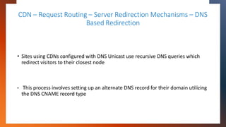 CDN – Request Routing – Server Redirection Mechanisms – DNS
Based Redirection
• Sites using CDNs configured with DNS Unica...