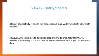 SD-WAN - Quality of Service
• Internet connectivity is one of the cheapest and most widely available bandwidth
options
• H...