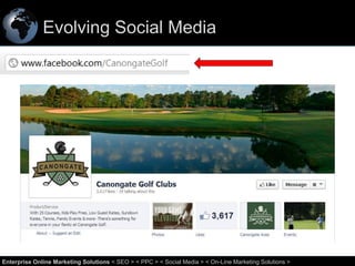 Evolving Social Media

21
Enterprise Online Marketing Solutions < SEO > < PPC > < Social Media > < On-Line Marketing Solutions >

 