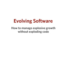 Evolving Software
How to manage explosive growth
    without exploding code
 