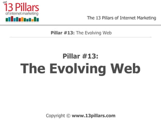 Pillar #13: The Evolving Web Pillar #13:  The Evolving Web 
