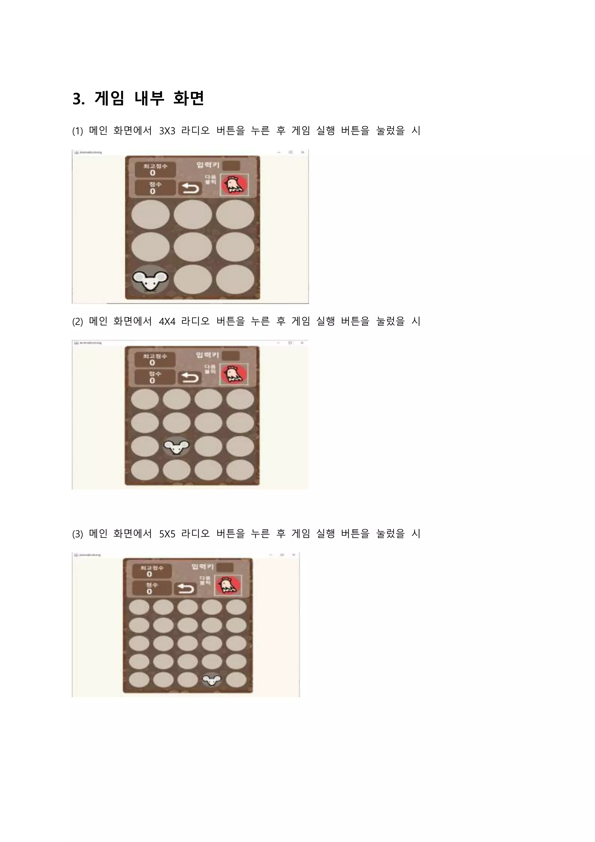 3. 게임 내부 화면
(1) 메인 화면에서 3X3 라디오 버튼을 누른 후 게임 실행 버튼을 눌렀을 시
(2) 메인 화면에서 4X4 라디오 버튼을 누른 후 게임 실행 버튼을 눌렀을 시
(3) 메인 화면에서 5X5 라디오 버튼을 누른 후 게임 실행 버튼을 눌렀을 시
 