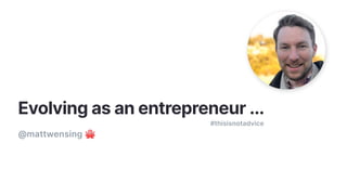 Evolving as an entrepreneur ...
@mattwensing 🐙
#thisisnotadvice
 