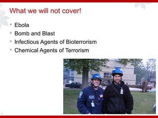 What we will not cover!
 Ebola
 Bomb and Blast
 Infectious Agents of Bioterrorism
 Chemical Agents of Terrorism
15
 