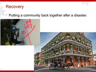 Recovery
 Putting a community back together after a disaster.
50
 