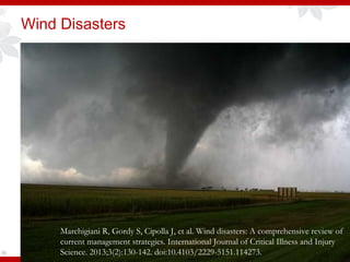Wind Disasters
56
Marchigiani R, Gordy S, Cipolla J, et al. Wind disasters: A comprehensive review of
current management strategies. International Journal of Critical Illness and Injury
Science. 2013;3(2):130-142. doi:10.4103/2229-5151.114273.
 