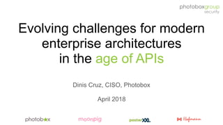 Evolving challenges for modern
enterprise architectures  
in the age of APIs
Dinis Cruz, CISO, Photobox
April 2018
 