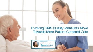 Evolving CMS Quality Measures Move
Towards More Patient-Centered Care
 