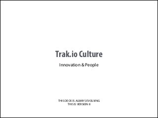 Trak.io Culture
Innovation & People

THIS DECK IS ALWAYS EVOLVING
THIS IS VERSION 8

 