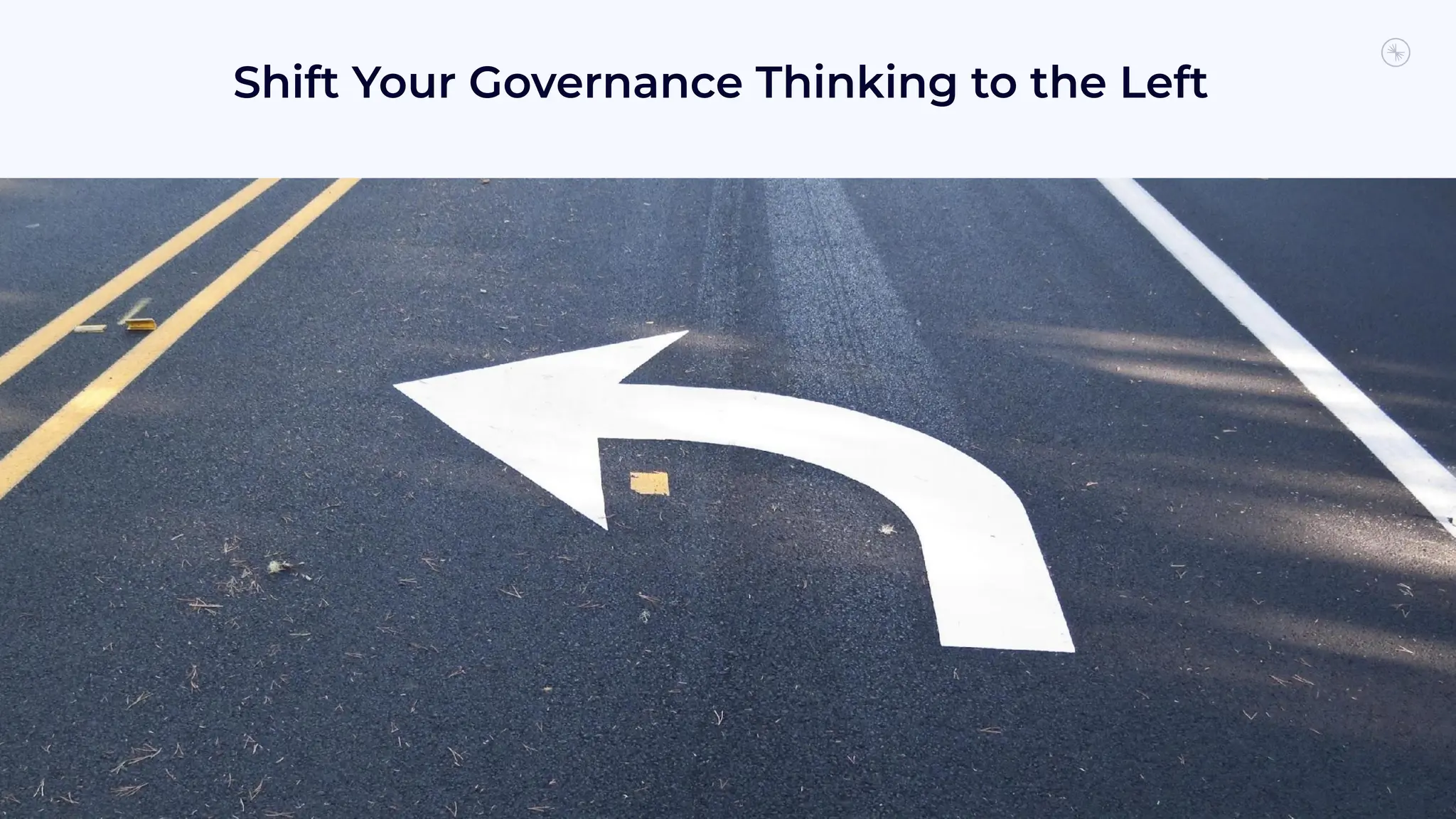 29
Shift Your Governance Thinking to the Left
 