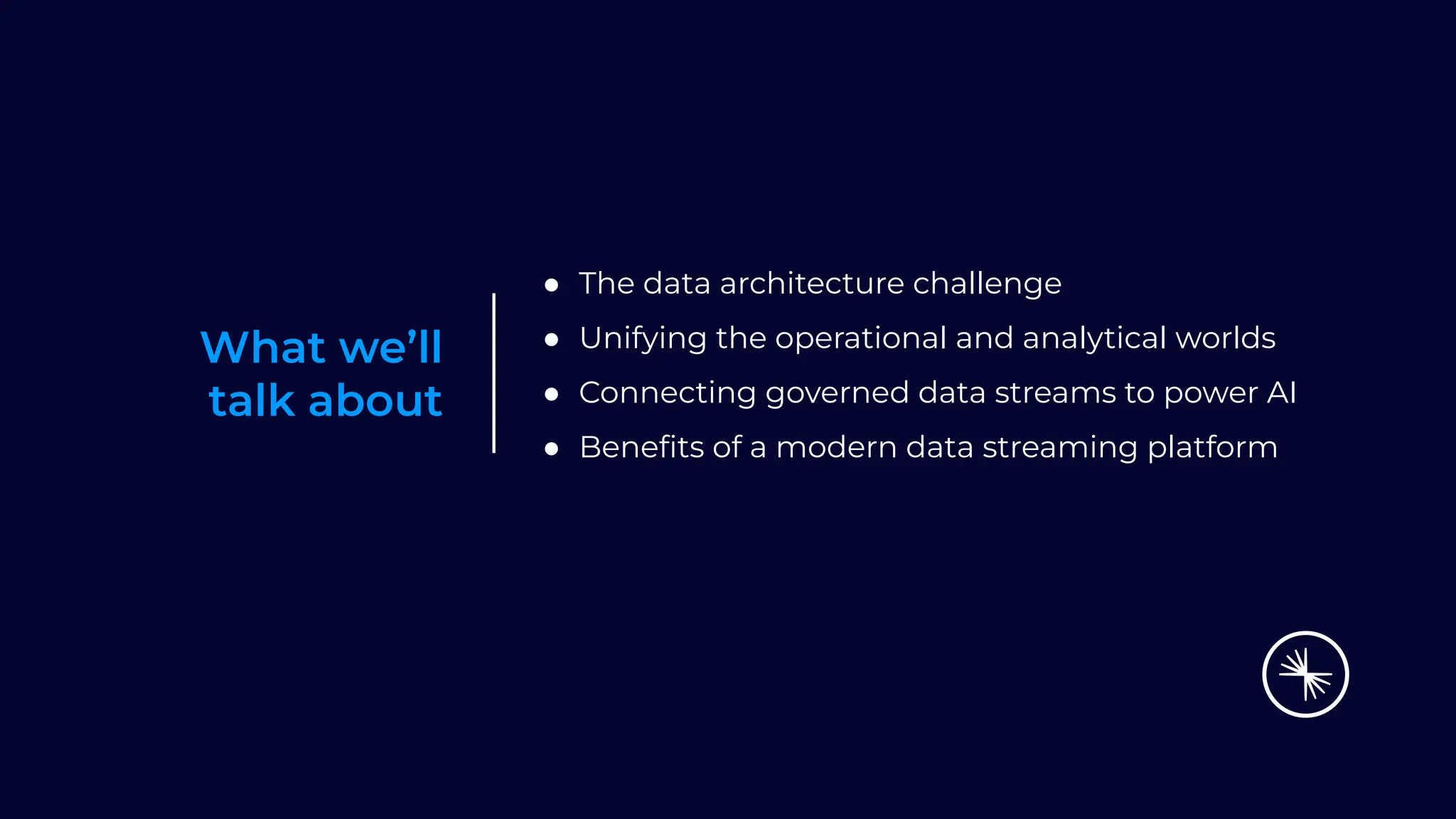 What we’ll
talk about
● The data architecture challenge
● Unifying the operational and analytical worlds
● Connecting governed data streams to power AI
● Beneﬁts of a modern data streaming platform
 