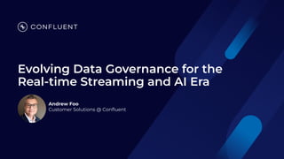 Evolving Data Governance for the
Real-time Streaming and AI Era
Andrew Foo
Customer Solutions @ Conﬂuent
 