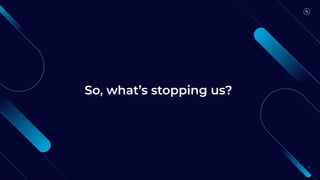 So, what’s stopping us?
13
 