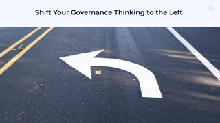 29
Shift Your Governance Thinking to the Left
 