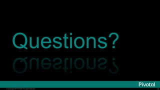 Questions? 
© Copyright 2014 Pivotal. All rights reserved. 18 
 