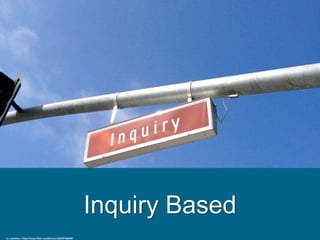 Inquiry Based
cc: naotakem - https://www.flickr.com/photos/12832970@N00
 