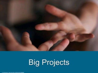 Big Projects
cc: EmsiProduction - https://www.flickr.com/photos/67577285@N02
 