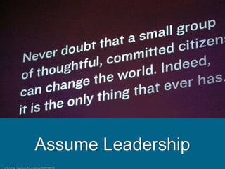 Assume Leadership
cc: Kevin Krejci - https://www.flickr.com/photos/48889057888@N01
 