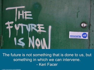 The future is not something that is done to us, but
something in which we can intervene.
- Keri Facer
cc: MTSOfan - https://www.flickr.com/photos/8628862@N05
 