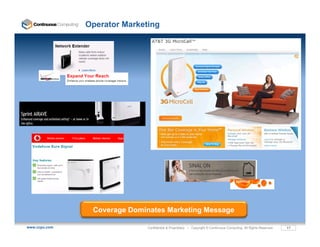 Operator Marketing




                Coverage Dominates Marketing Message

www.ccpu.com                  Confidential & Proprietary • Copyright © Continuous Computing. All Rights Reserved.   17
 