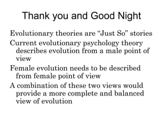 Thank you and Good Night
Evolutionary theories are “Just So” stories
Current evolutionary psychology theory
describes evol...