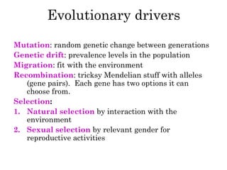 Evolutionary drivers
Mutation: random genetic change between generations
Genetic drift: prevalence levels in the populatio...