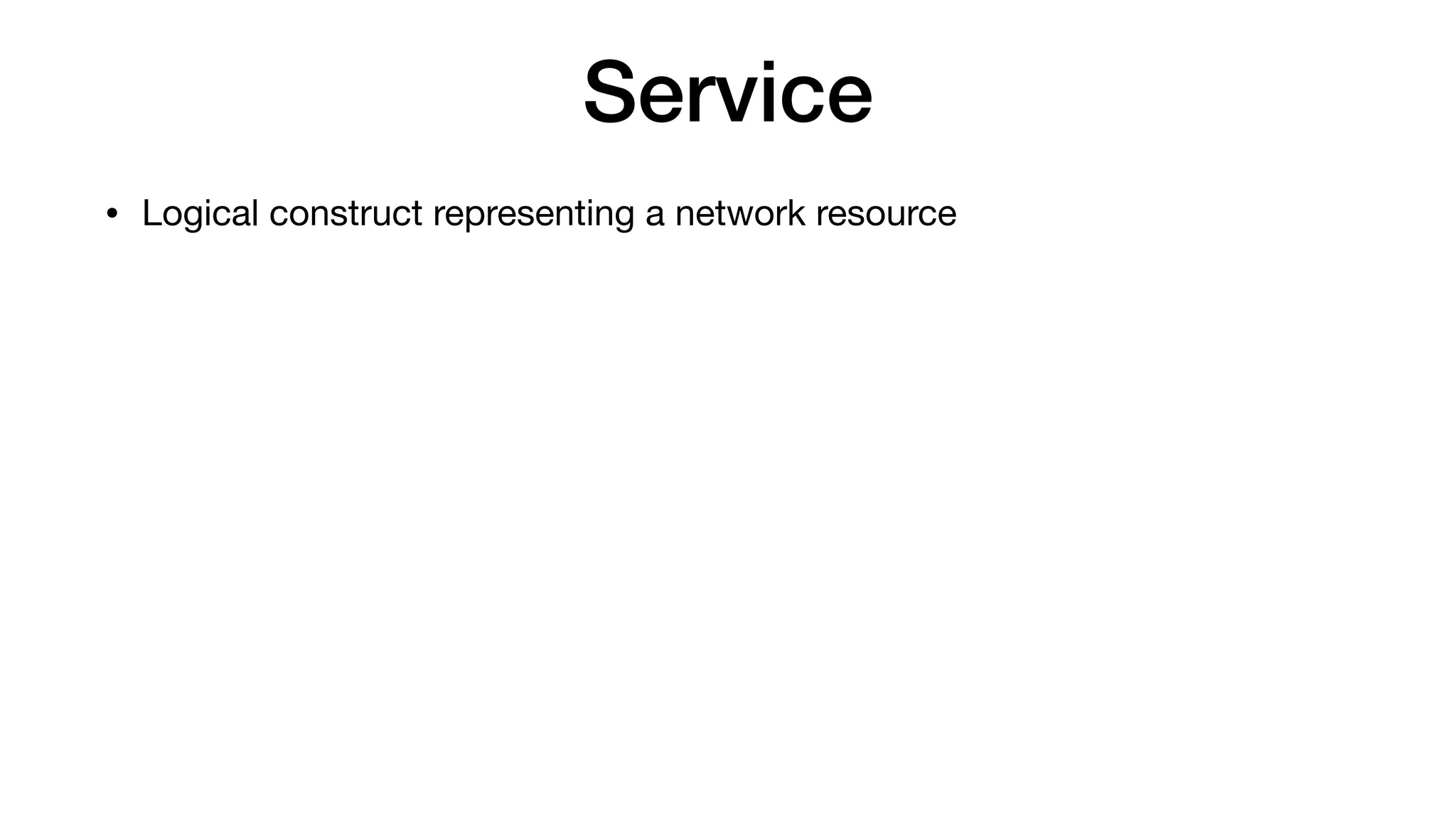 Service
• Logical construct representing a network resource
 