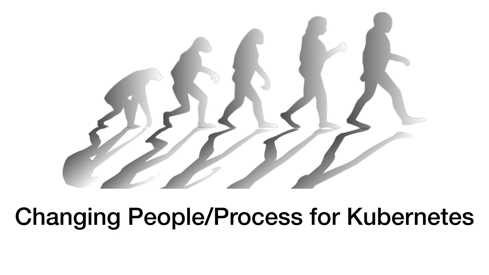 Changing People/Process for Kubernetes
 