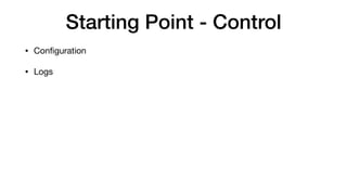 Starting Point - Control
• Conﬁguration

• Logs
 