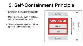 3. Self-Containment Principle
• Extension of Image Immutability

• On deployment, layer in instance
unique items (conﬁg, data)

• This uniqueness layer should be
speciﬁc to this instance
 