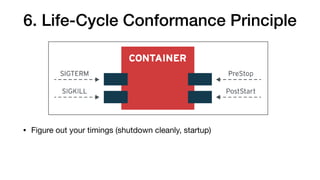 6. Life-Cycle Conformance Principle
• Figure out your timings (shutdown cleanly, startup)
 