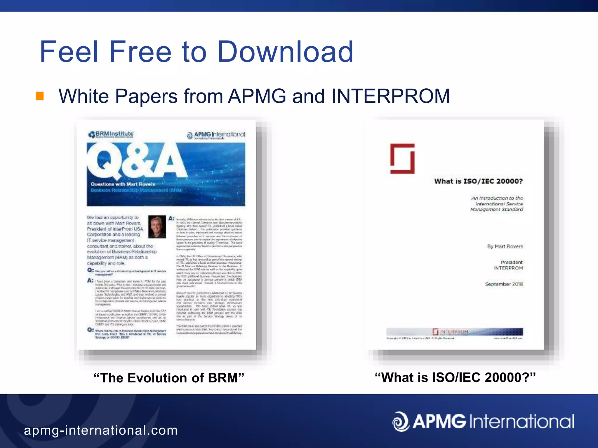 47
apmg-international.com
Feel Free to Download
White Papers from APMG and INTERPROM
“The Evolution of BRM” “What is ISO/IEC 20000?”
 