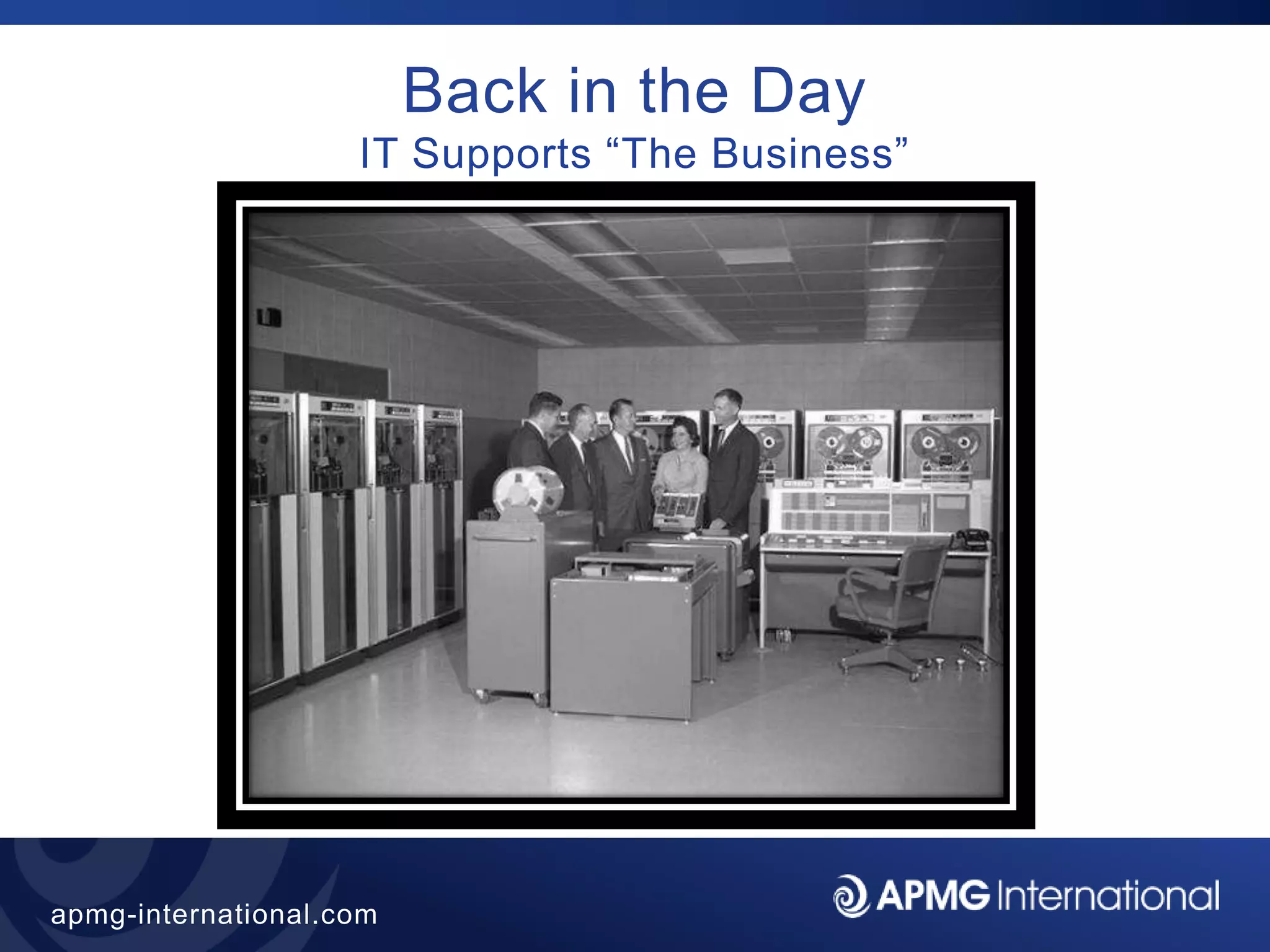 5
apmg-international.com
Back in the Day
IT Supports “The Business”
 