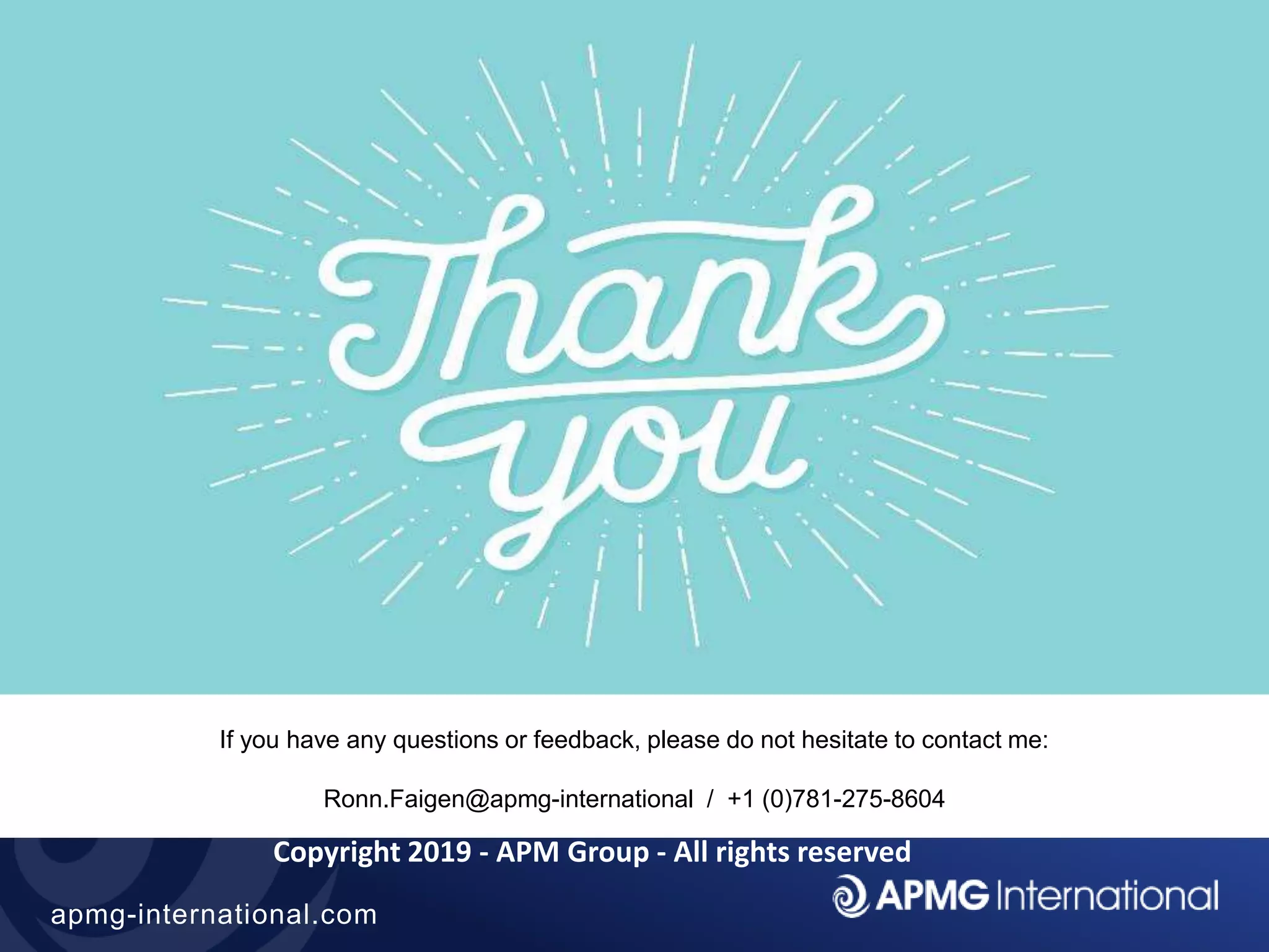 51
apmg-international.com
If you have any questions or feedback, please do not hesitate to contact me:
Ronn.Faigen@apmg-international / +1 (0)781-275-8604
Copyright 2019 - APM Group - All rights reserved
 