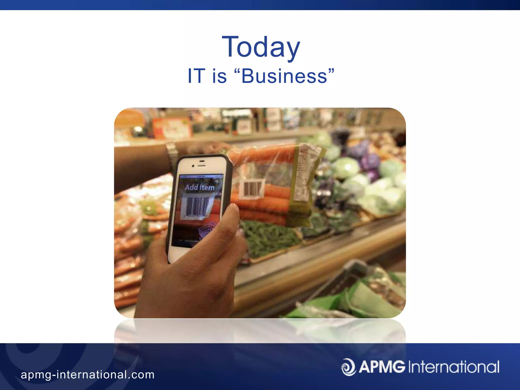 7
apmg-international.com
Today
IT is “Business”
 