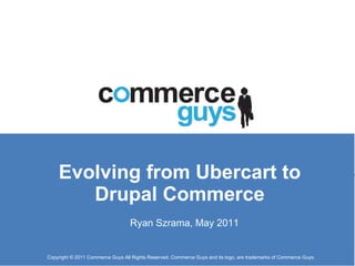 Evolving from Ubercart to Drupal Commerce Ryan Szrama, May 2011 